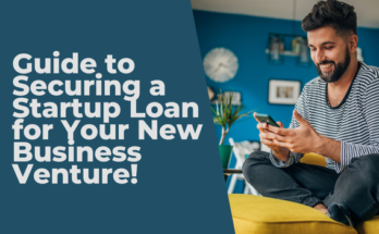 Guide to Securing a Startup Loan for Your New Business Venture