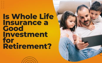 Is Whole Life Insurance a Good Investment for Retirement?